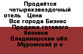 Продаётся четырехзвездочный отель › Цена ­ 250 000 000 - Все города Бизнес » Продажа готового бизнеса   . Владимирская обл.,Муромский р-н